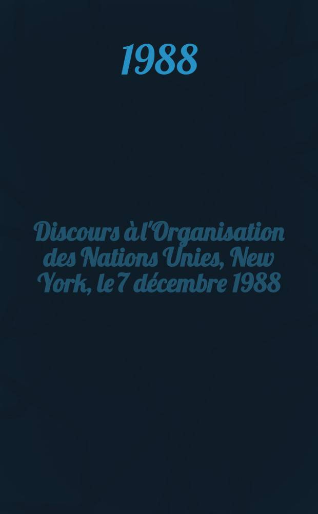 Discours à l'Organisation des Nations Unies, New York, le 7 décembre 1988