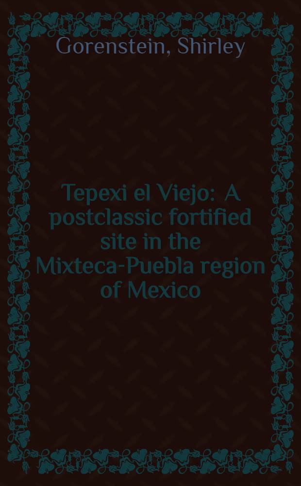 Tepexi el Viejo : A postclassic fortified site in the Mixteca-Puebla region of Mexico
