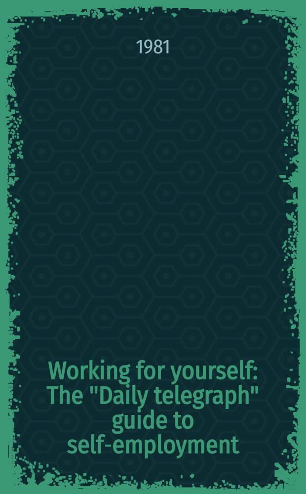 Working for yourself : The "Daily telegraph" guide to self-employment