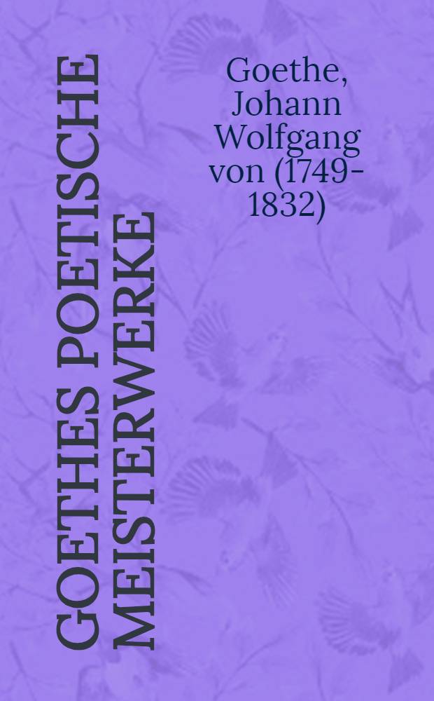 Goethes poetische Meisterwerke : Gedichte u. Dramen