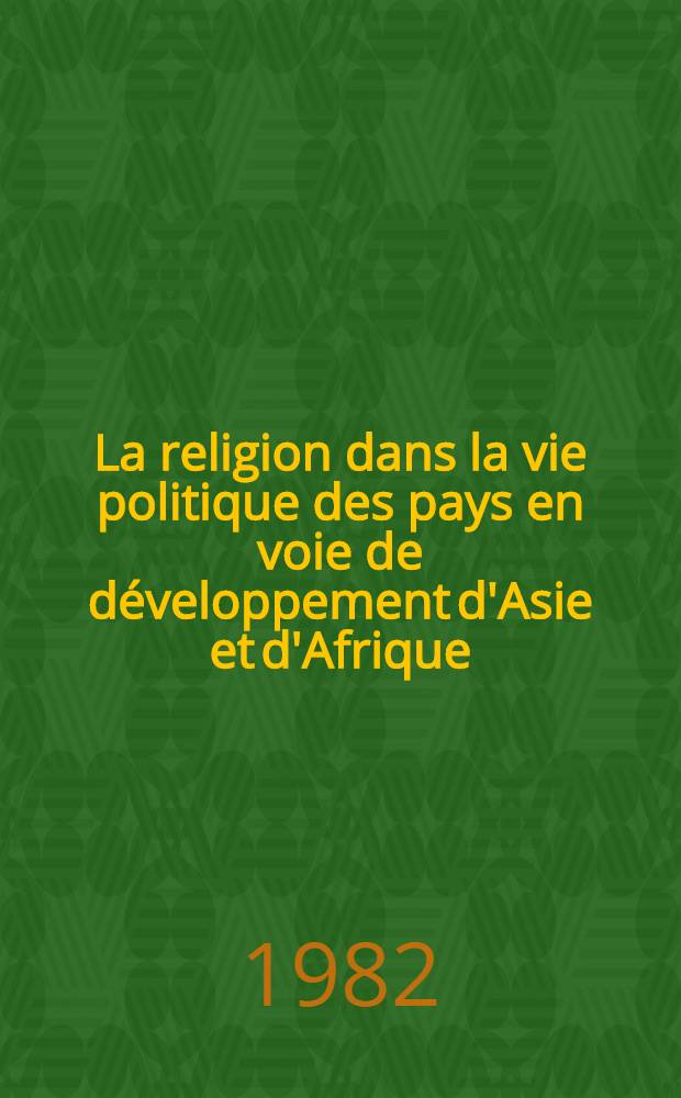 La religion dans la vie politique des pays en voie de développement d'Asie et d'Afrique : Conf. intern. "Les problèmes actuels de l'Asie contemporaine", Moscou, 30 juin - 2 juill. 1982