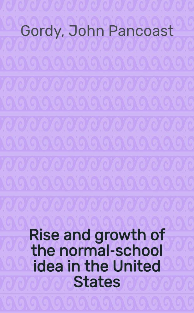 Rise and growth of the normal-school idea in the United States