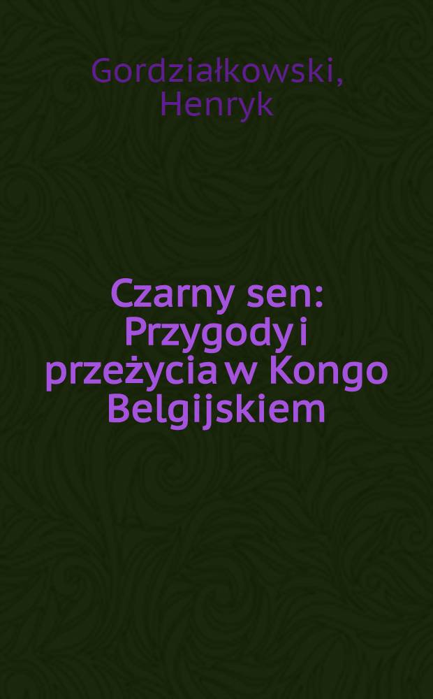 Czarny sen : Przygody i przeżycia w Kongo Belgijskiem