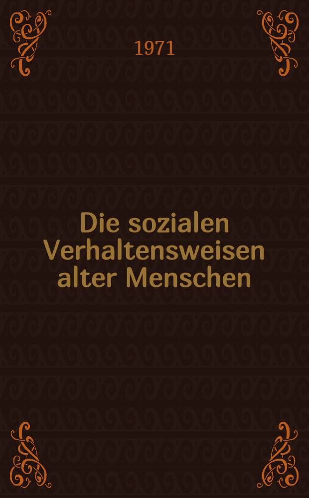 Die sozialen Verhaltensweisen alter Menschen : Versuch einer Systematisierung : Inaug.-Diss. ... der Wirtschafts- und sozialwissenschaftlichen Fakultät der Univ. zu Köln