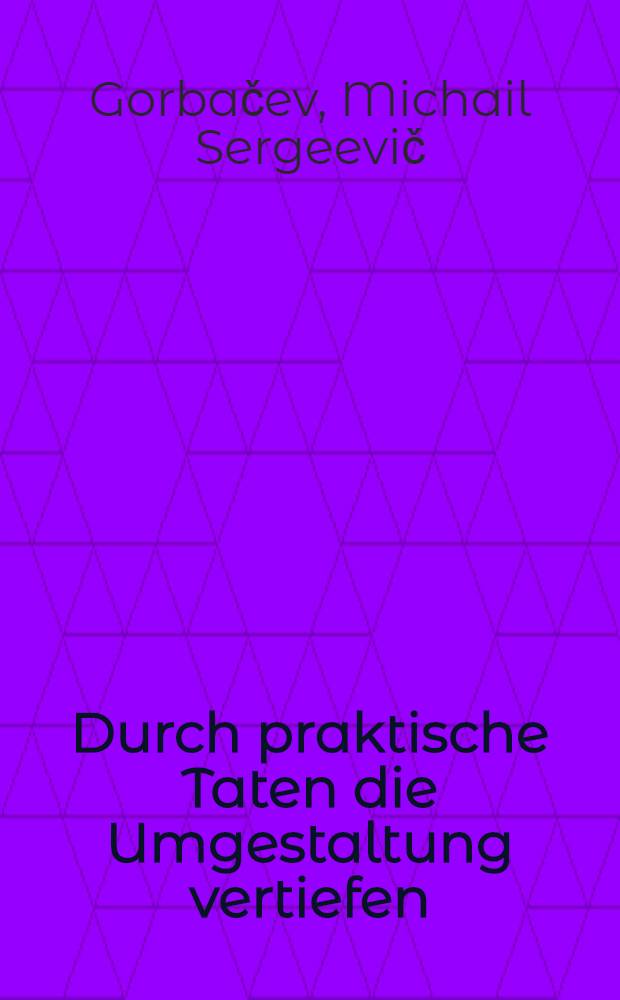 Durch praktische Taten die Umgestaltung vertiefen : Treffen im ZK der KPdSU mit den Leitern der Massenmedien u. der Berufsverbände der Kulturschaffenden, 14. Juli 1987