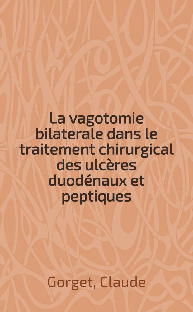 La vagotomie bilaterale dans le traitement chirurgical des ulcères duodénaux et peptiques : Principes, indications, résultats cliniques (à propos de 76 observations) : Thèse pour le doctorat en méd