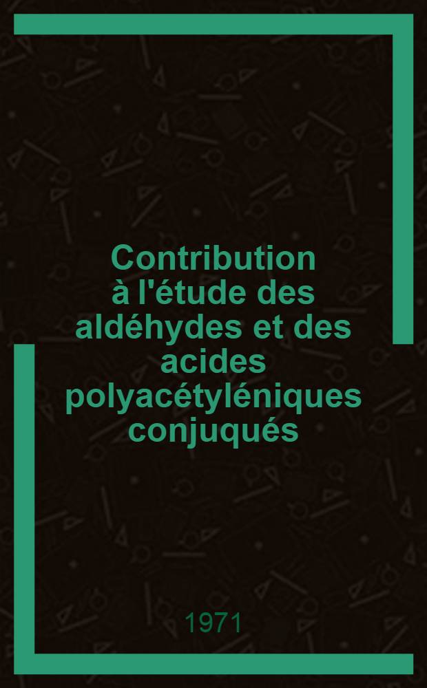 Contribution à l'étude des aldéhydes et des acides polyacétyléniques conjuqués : Acidolyse des acétals par l'acide formique : Thèse prés. à l'Univ. de Rennes ..
