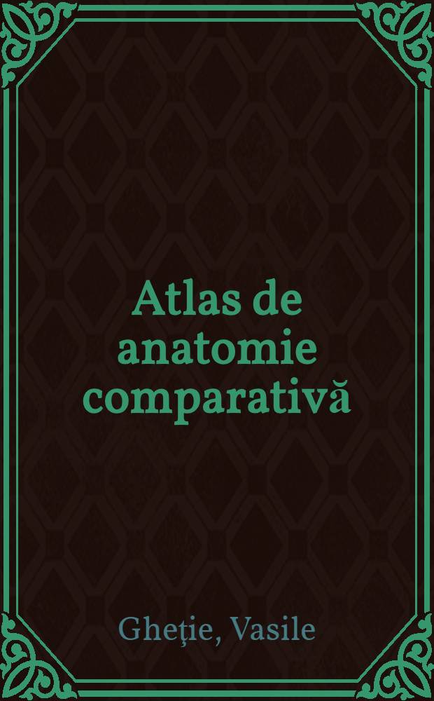 Atlas de anatomie comparativă : Vol. 1-2