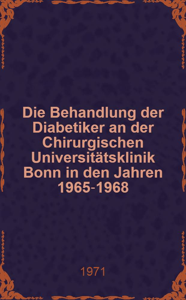 Die Behandlung der Diabetiker an der Chirurgischen Universitätsklinik Bonn in den Jahren 1965-1968 : Inaug.-Diss. ... der Med. Fak. der ... Univ. zu Bonn
