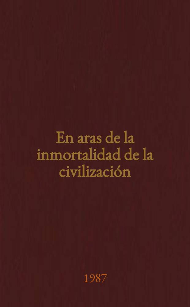 En aras de la inmortalidad de la civilizaci&oacute;n : Discurso ante los participantes en el Foro intern. "Por un mundo desnuclearizado, por la supervivencia de la humanidad", Mosc&uacute;, 16 de febr. de 1987