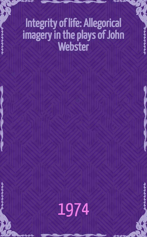 Integrity of life : Allegorical imagery in the plays of John Webster