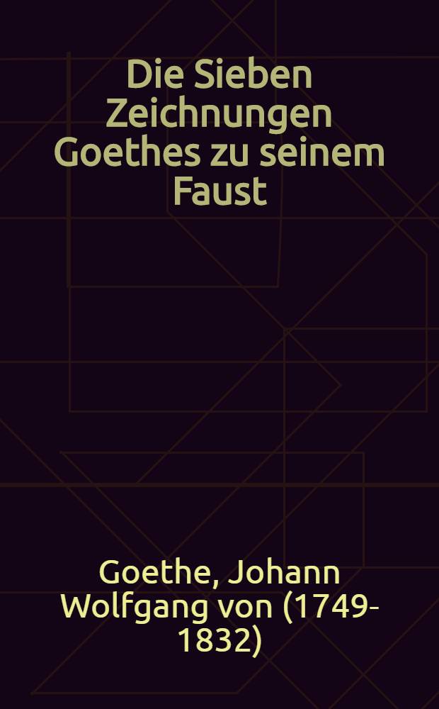 Die Sieben Zeichnungen Goethes zu seinem Faust : Den Freunden des Goethehauses