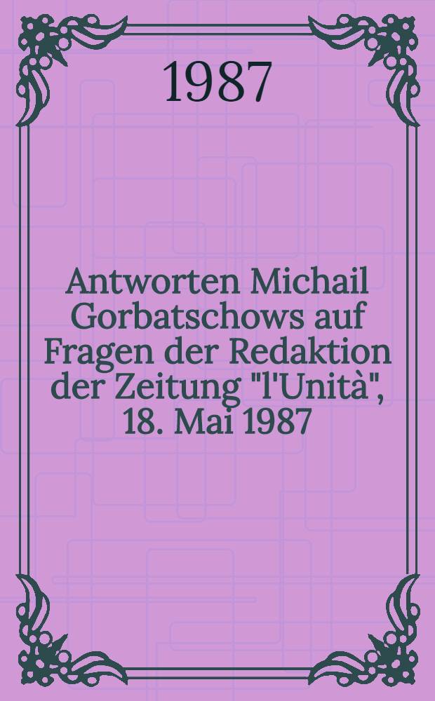 Antworten Michail Gorbatschows auf Fragen der Redaktion der Zeitung "l'Unità", 18. Mai 1987