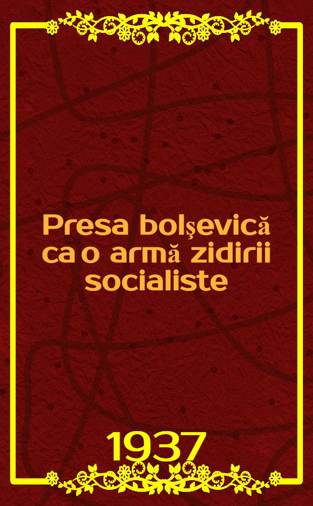 ... Presa bolşevică ca o armă zidirii socialiste