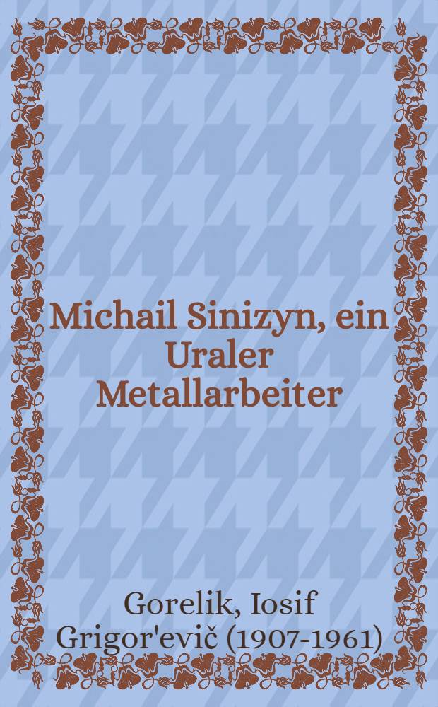 Michail Sinizyn, ein Uraler Metallarbeiter
