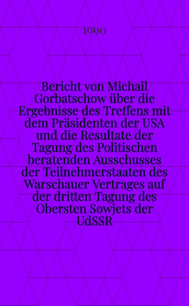 Bericht von Michail Gorbatschow über die Ergebnisse des Treffens mit dem Präsidenten der USA und die Resultate der Tagung des Politischen beratenden Ausschusses der Teilnehmerstaaten des Warschauer Vertrages auf der dritten Tagung des Obersten Sowjets der UdSSR, Moskau, Kreml, 12. Juni 1990