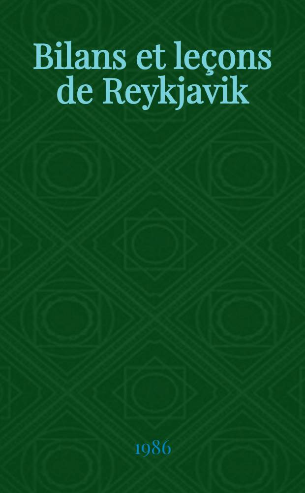 Bilans et leçons de Reykjavik : Rencontre au sommet dans la capitale de l'Islande. 11-12 oct. 1986