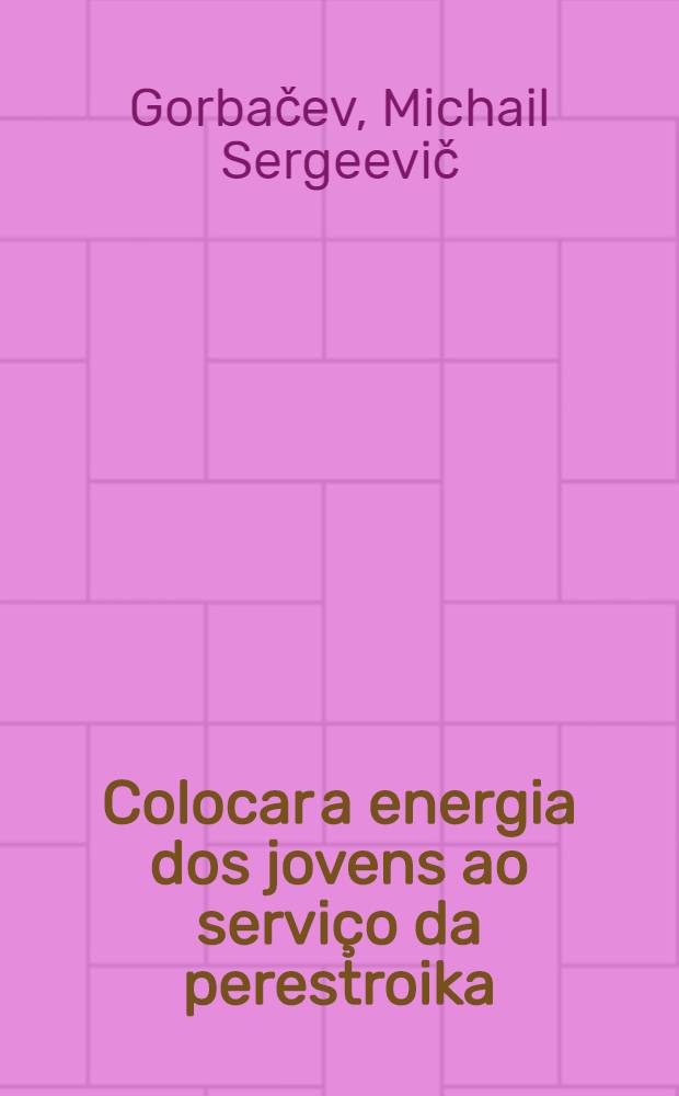 Colocar a energia dos jovens ao serviço da perestroika : Intervenção no Fórum intern. de estudantes, em 15 de Nov. de 1989