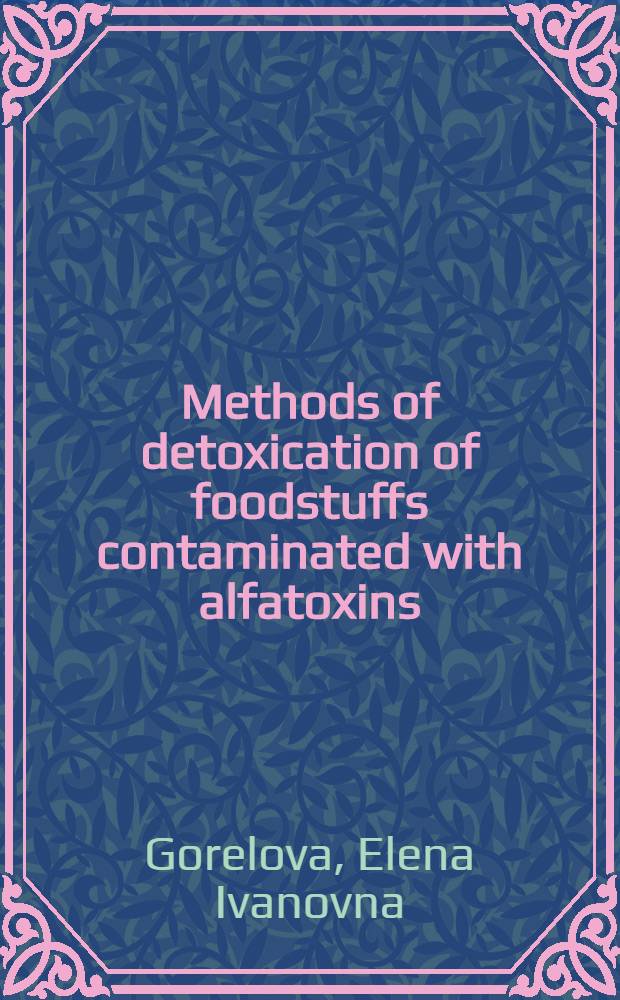 Methods of detoxication of foodstuffs contaminated with alfatoxins : Project "Food contamination with spec. ref. to mycotoxins", UNEP Training course in the USSR, Moscow etc., Oct. 21 - Dec. 19, 1980