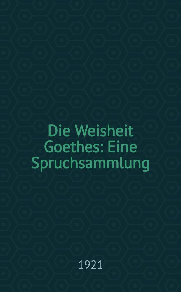 Die Weisheit Goethes : Eine Spruchsammlung