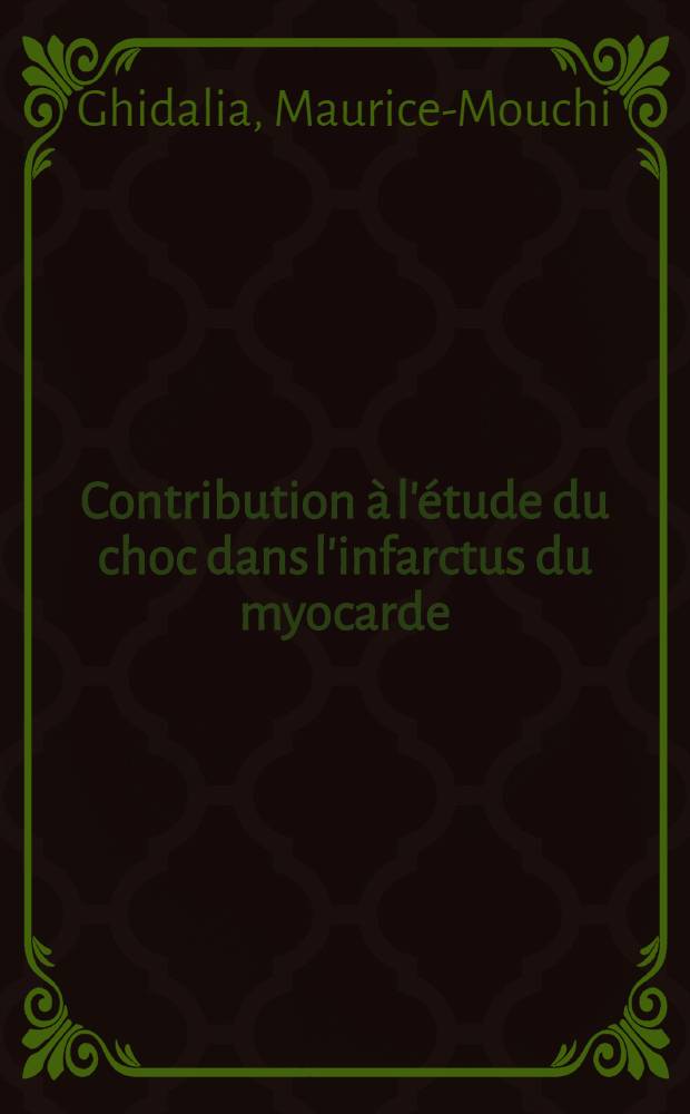 Contribution &agrave; l'&eacute;tude du choc dans l'infarctus du myocarde : Th&egrave;se pour le doctorat en m&eacute;d. (dipl&ocirc;me d'&Eacute;tat)