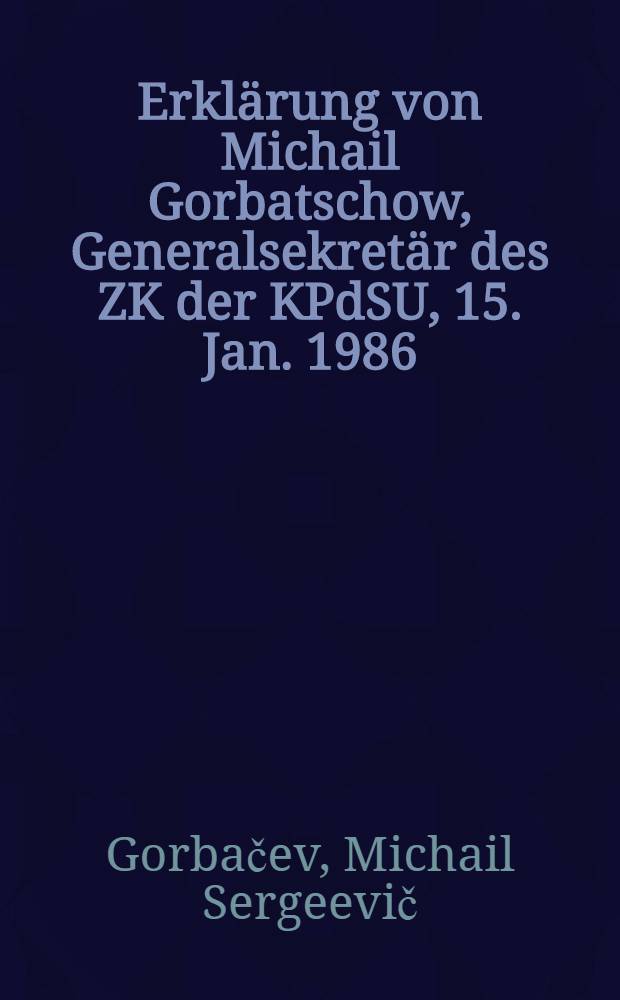 Erklärung von Michail Gorbatschow, Generalsekretär des ZK der KPdSU, 15. Jan. 1986