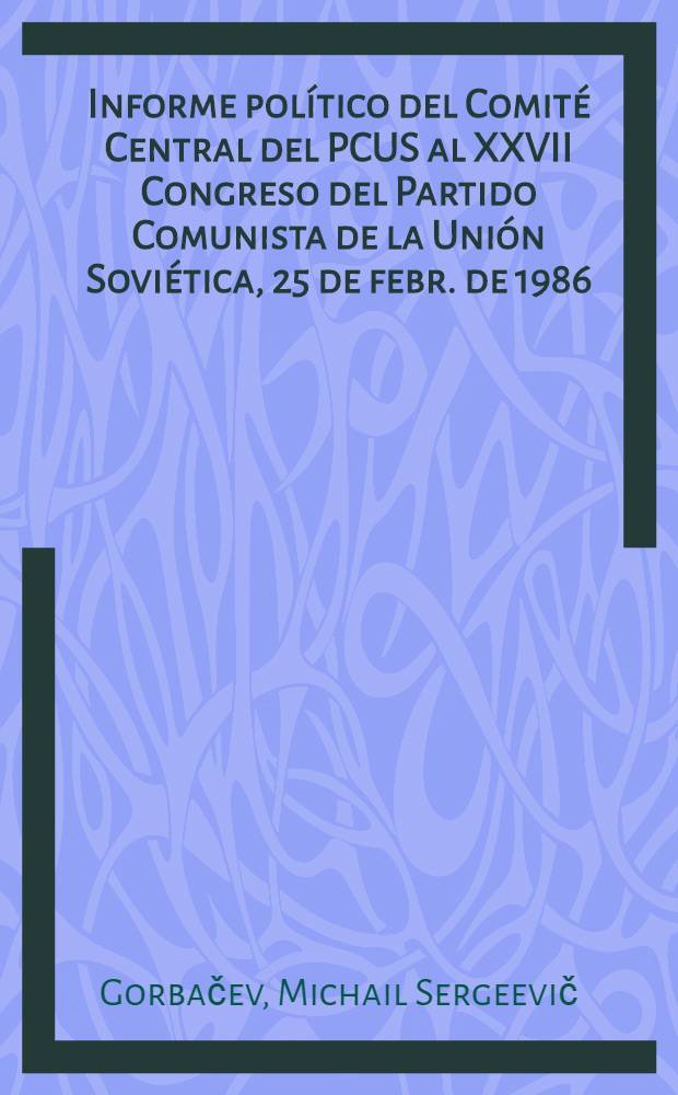 Informe político del Comité Central del PCUS al XXVII Congreso del Partido Comunista de la Unión Soviética, 25 de febr. de 1986