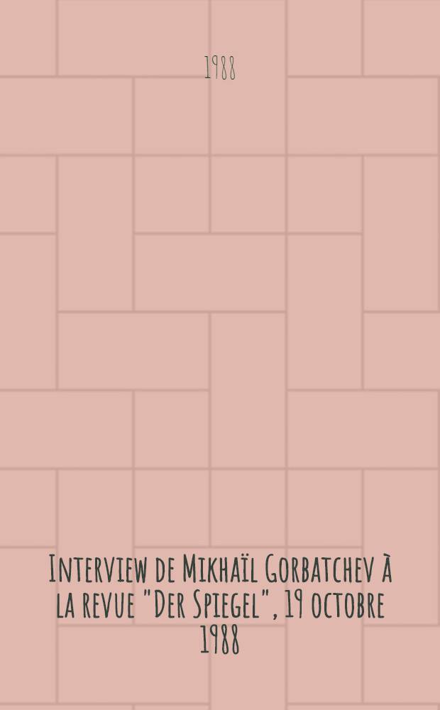 Interview de Mikhaïl Gorbatchev à la revue "Der Spiegel", 19 octobre 1988