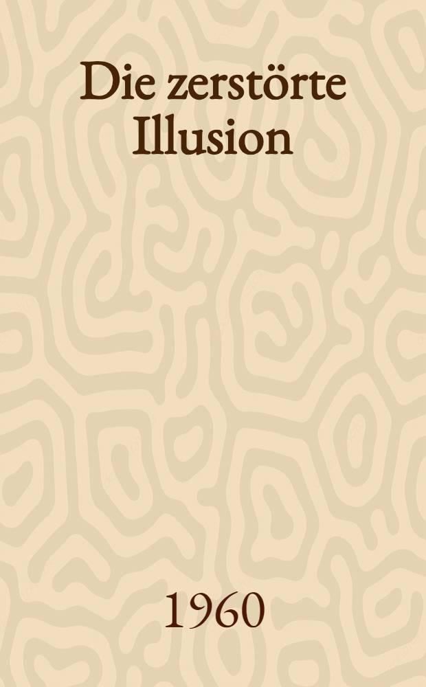 Die zerst&ouml;rte Illusion : Roman