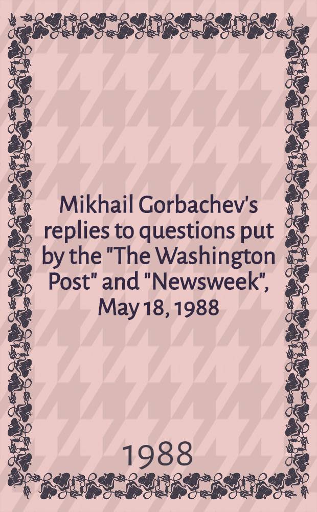 Mikhail Gorbachev's replies to questions put by the "The Washington Post" and "Newsweek", May 18, 1988