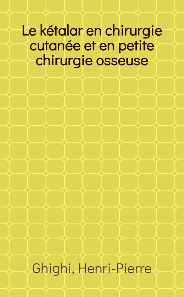 Le k&eacute;talar en chirurgie cutan&eacute;e et en petite chirurgie osseuse : Th&egrave;se ..