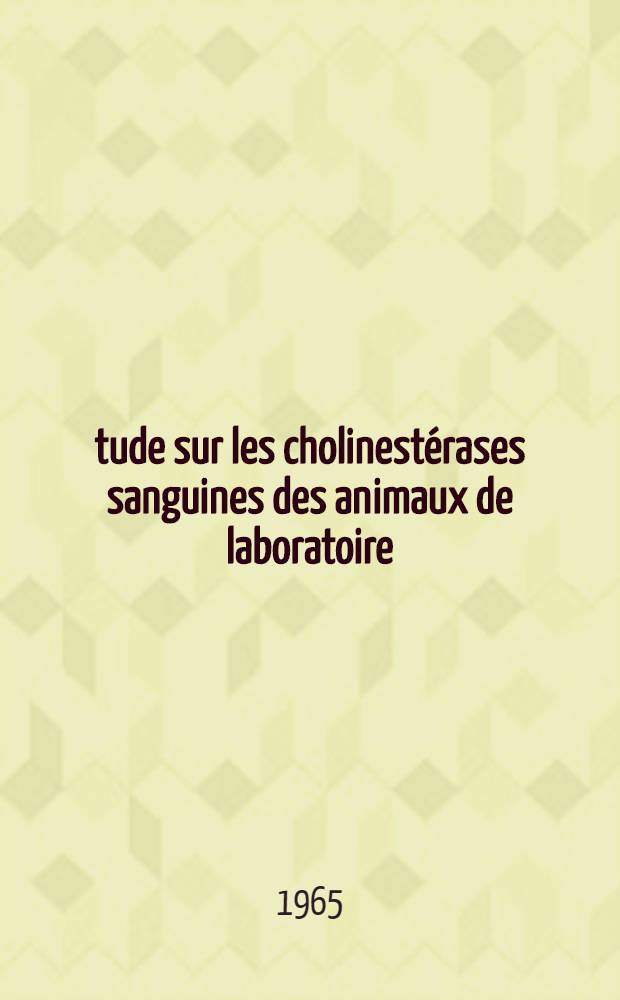Étude sur les cholinestérases sanguines des animaux de laboratoire : Thèse ..