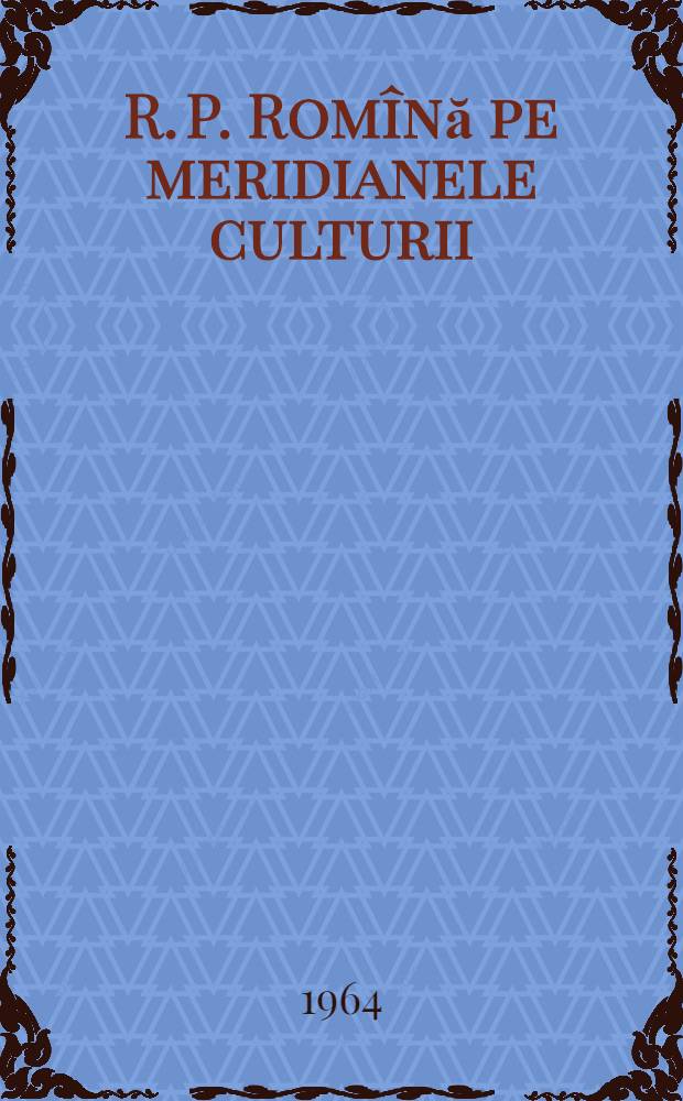 R. P. Romînă pe meridianele culturii