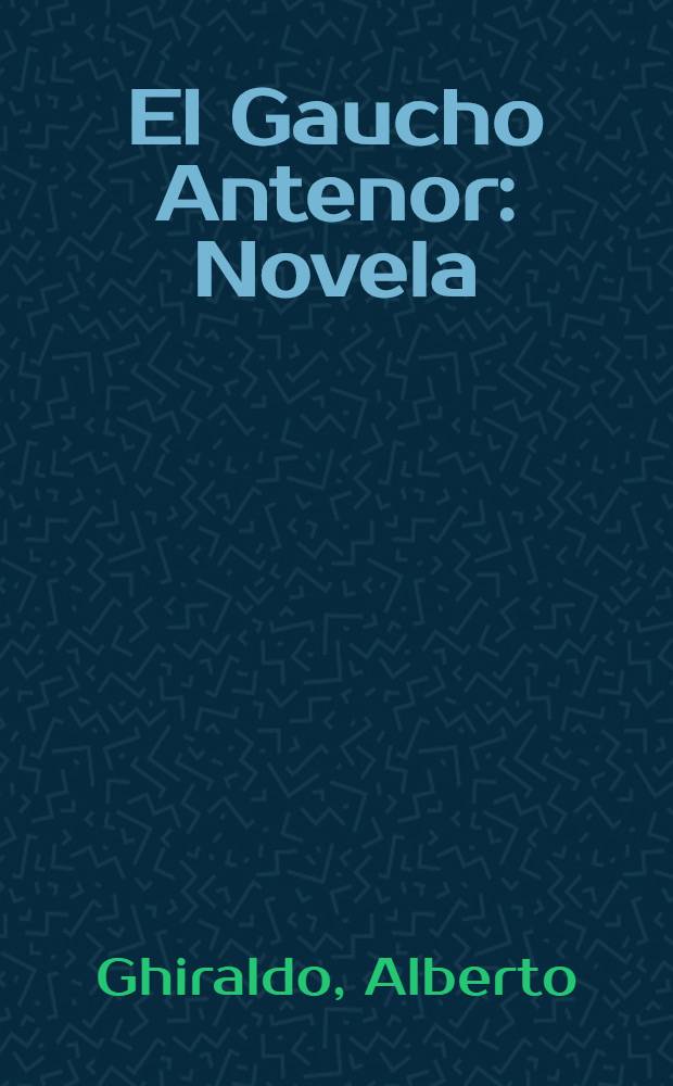 El Gaucho Antenor : Novela