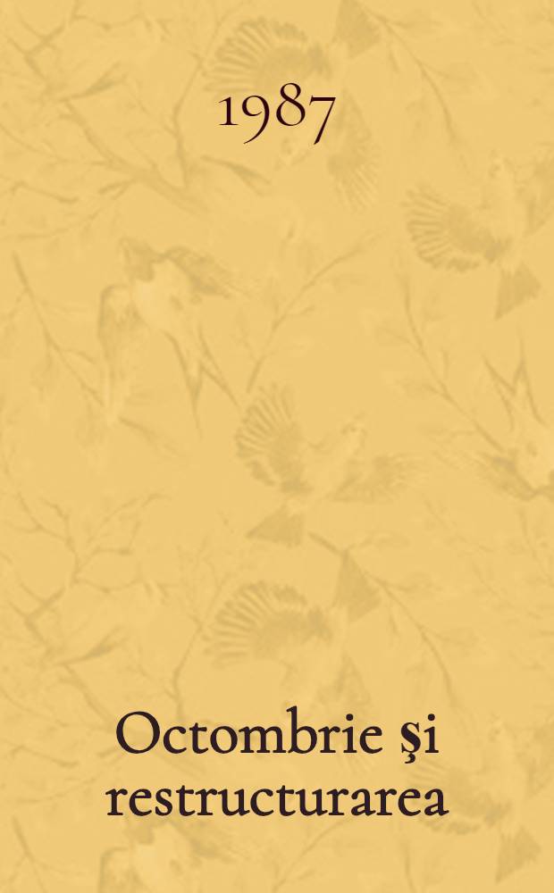 Octombrie şi restructurarea: revoluţia continuă : Rap. prez. de Secretarul general al C. C. al P. C. U. S. la şedinţa solemnă comună a Com. Centr. al P. C. U. S., Sovietului Suprem al U. R. S. S. şi Sovietului Suprem al R. S. F. S. R., consacrată celei de-a 70-a aniversări a Marii Revoluţii Social. din Octombrie, 2 noiem. 1987