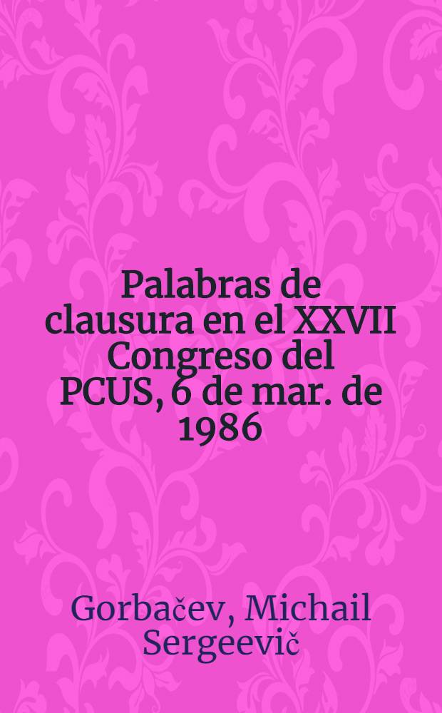 Palabras de clausura en el XXVII Congreso del PCUS, 6 de mar. de 1986