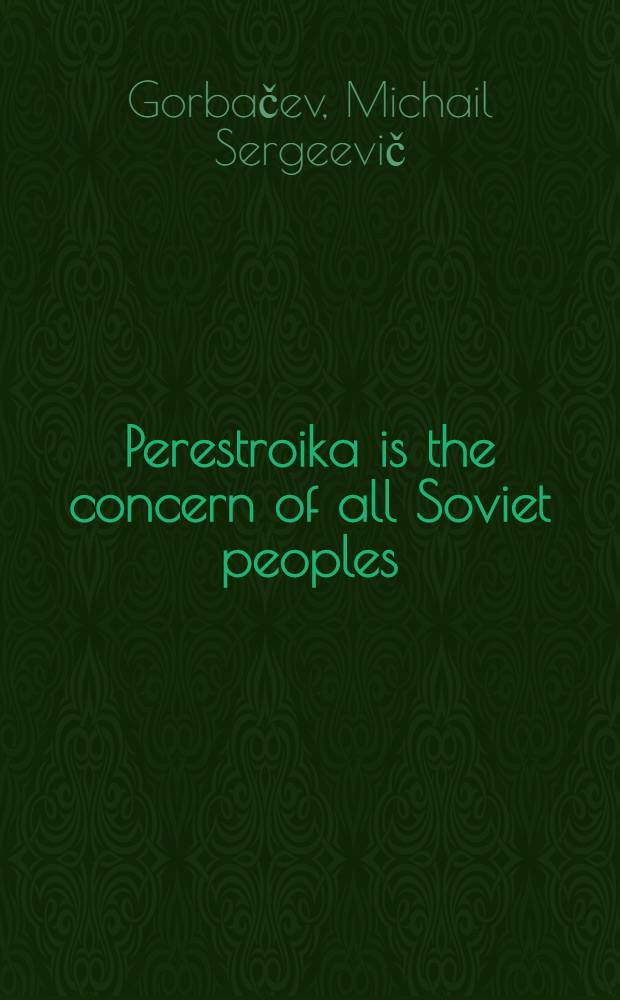 Perestroika is the concern of all Soviet peoples : Speech at a meet. with working people in Kiev, Febr. 23, 1989