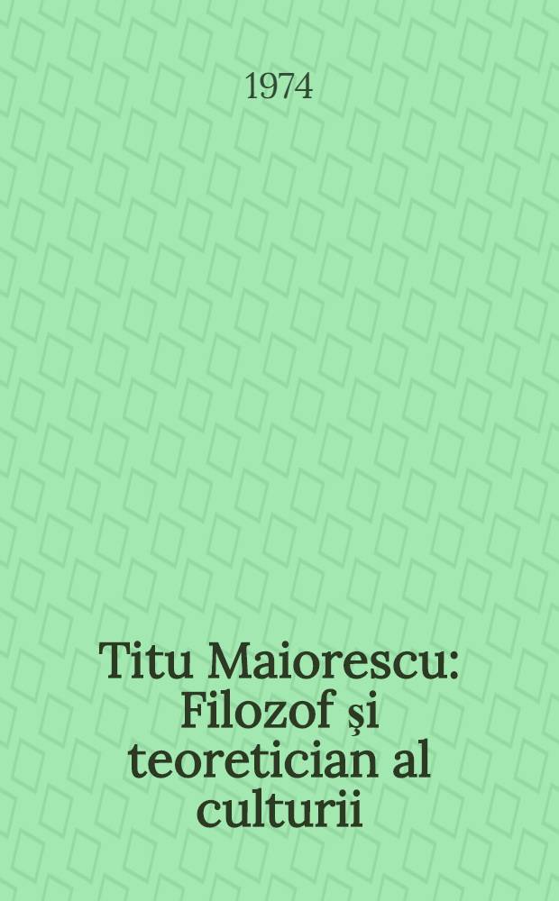 Titu Maiorescu : Filozof şi teoretician al culturii