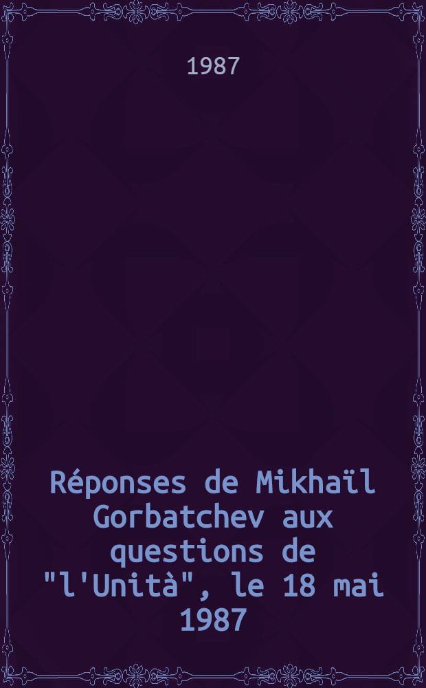 Réponses de Mikhaïl Gorbatchev aux questions de "l'Unità", le 18 mai 1987