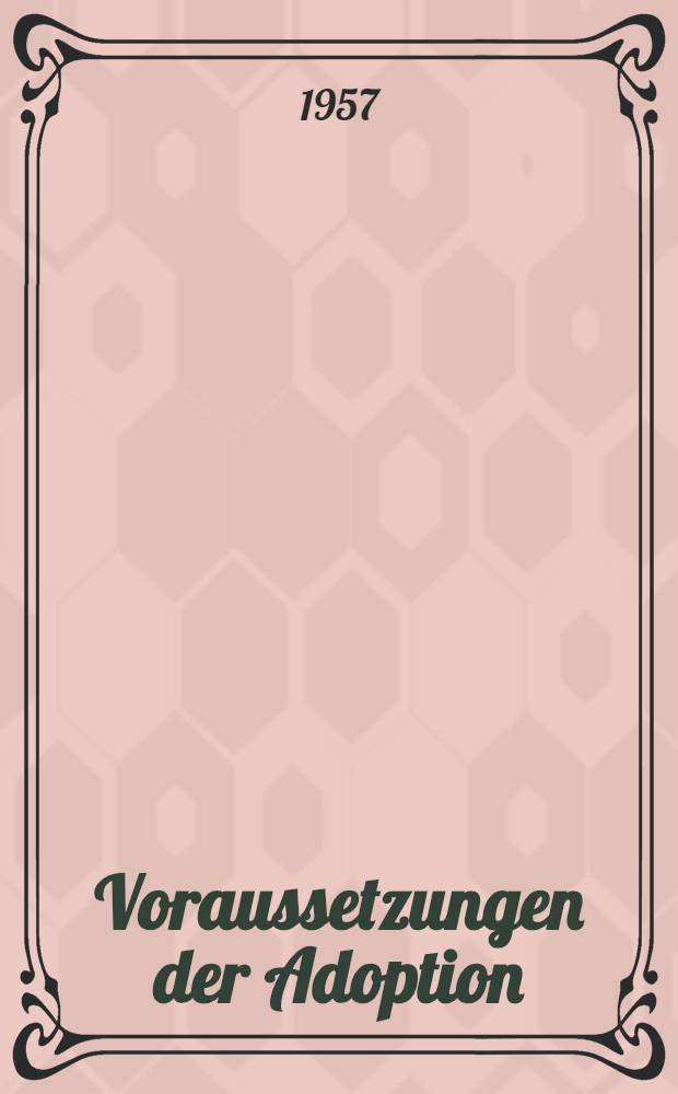 Voraussetzungen der Adoption : Eine rechtspolitische und rechtsvergleichende Studie