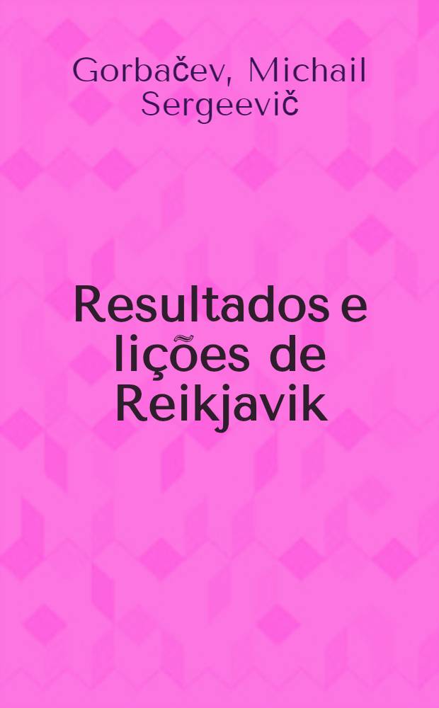 Resultados e lições de Reikjavik : Cimeira na capital da Islândia, 11-12 de out. de 1986