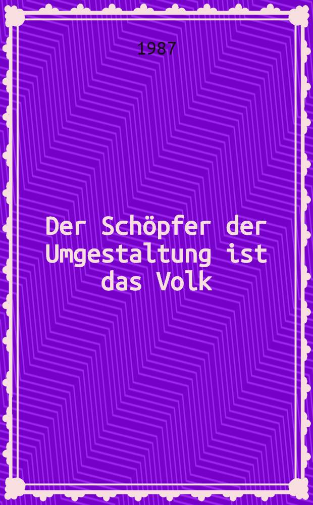 Der Schöpfer der Umgestaltung ist das Volk : Ansprachen des Generalsekretärs des ZK der KPdSU bei seinem Aufenthalt in Lettland und Estland, Febr. 1987
