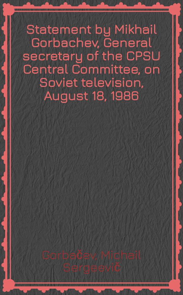 Statement by Mikhail Gorbachev, General secretary of the CPSU Central Committee, on Soviet television, August 18, 1986