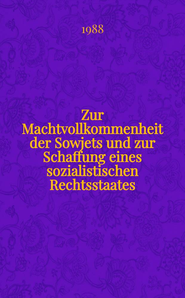 Zur Machtvollkommenheit der Sowjets und zur Schaffung eines sozialistischen Rechtsstaates : Ber. auf der Tagung des Obersten Sowjets der UdSSR am 29. Nov. 1988