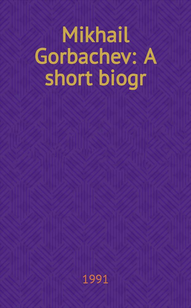 Mikhail Gorbachev : A short biogr