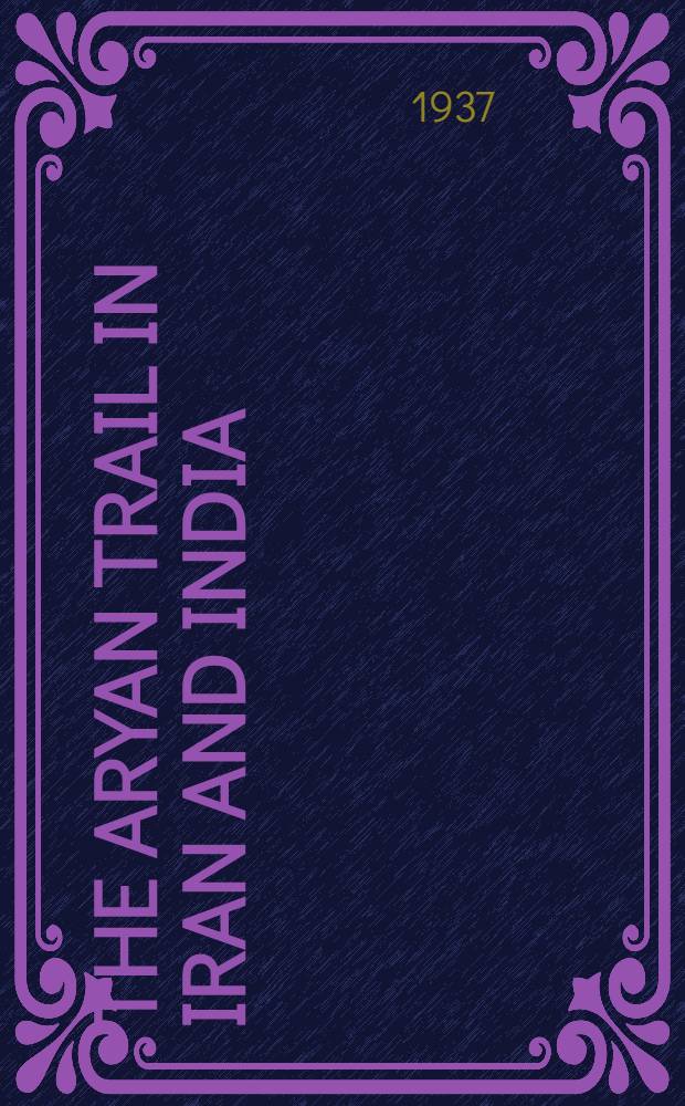 The Aryan trail in Iran and India : A naturalistic study of the Vedic hymns and the Avesta