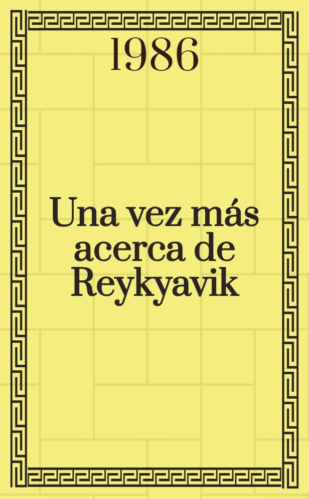 Una vez más acerca de Reykyavik : Los pueblos deben saber la verdad : Intervención del Secretario general del CC del PCUS en la televisión sov. 22 de Oct. de 1986