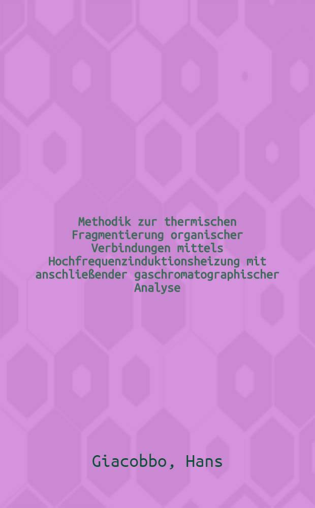 Methodik zur thermischen Fragmentierung organischer Verbindungen mittels Hochfrequenzinduktionsheizung mit anschließender gaschromatographischer Analyse : Von der Eidgenössischen techn. Hochschule in Zürich ... genehmigte Promotionsarbeit