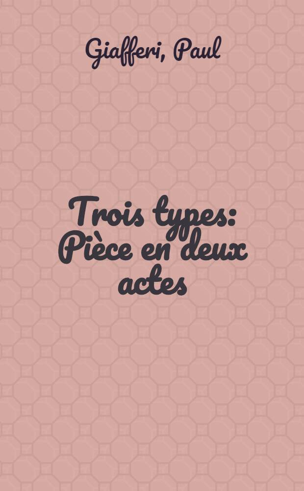 Trois types : Pièce en deux actes