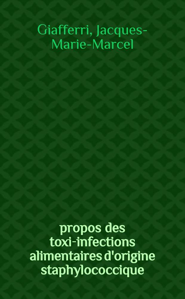 À propos des toxi-infections alimentaires d'origine staphylococcique : Thèse pour le doctorat en méd. (diplôme d'État)